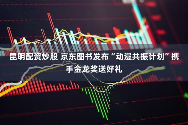 昆明配资炒股 京东图书发布“动漫共振计划”携手金龙奖送好礼